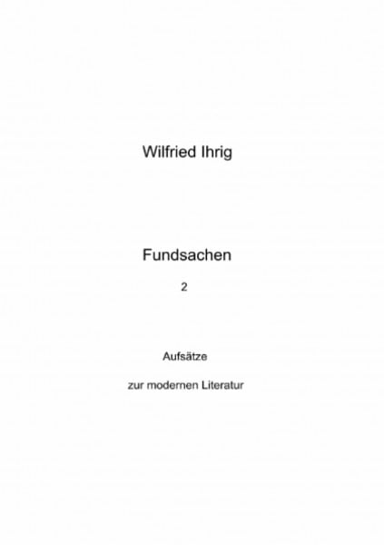 Fundsachen 2: Aufsätze zur modernen Literatur (Wilfried Ihrig - Aufsätze)
