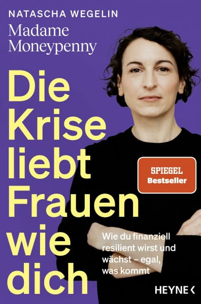 Die Krise liebt Frauen wie dich: Wie du finanziell resilient wirst und wächst – egal, was kommt - Das neue Buch von Madame Moneypenny - SPIEGEL-Bestseller