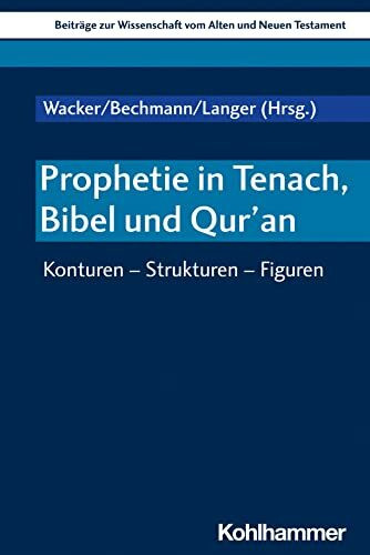 Prophetie in Tenach, Bibel und Qur’an: Konturen - Strukturen - Figuren (Beiträge zur Wissenschaft vom Alten und Neuen Testament (BWANT), 237, Band 237)