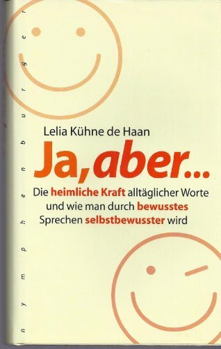 Ja, aber...: Die heimliche Kraft alltäglicher Worte und wie man durch bewusstes Sprechen selbstbewusster wird