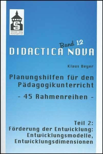 Planungshilfen für den Pädagogikunterricht - 45 Rahmenreihen - Teil 2: Förderung der Entwicklung: Entwicklungsmodelle, Entwicklungsdimensionen ... und Methodik des Pädagogikunterrichts)