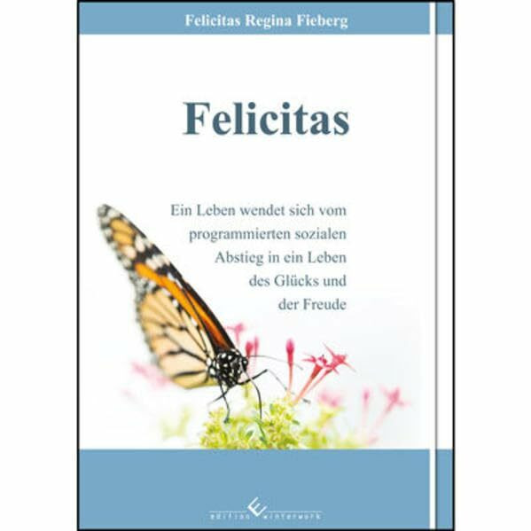 Felicitas: Ein Leben wendet sich vom programmierten sozialen Abstieg in ein Leben des Glücks und der Freude