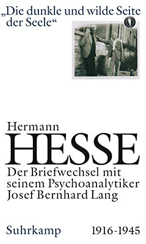 Die dunkle und wilde Seite der Seele. Briefwechsel mit seinem Psychoanalytiker Josef Bernhard Lang. 1916-1944.: Briefwechsel mit seinem Psychoanalytiker Josef Bernhard Lang 1916–1945