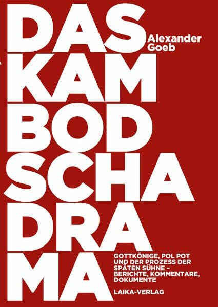 Das Kambodscha-Drama: Gottkönige, Pol Pot und der Prozess der späten Sühne. Berichte, Kommentare, Dokumente