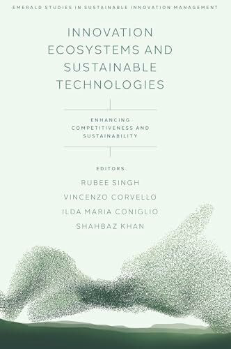 Innovation Ecosystems and Sustainable Technologies: Enhancing Competitiveness and Sustainability (Emerald Studies in Sustainable Innovation Management)
