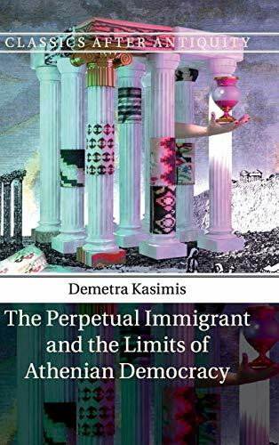 The Perpetual Immigrant and the Limits of Athenian Democracy (Classics After Antiquity)
