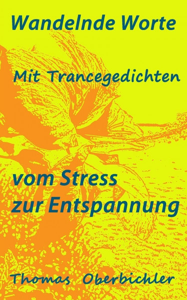 Wandelnde Worte - Mit Trancegedichten vom Stress zur Entspannung: Bin ein Dichter zähl gern Geschichten - erfolgreich zu Entspannung, Motivation und Freude (Erfolgreich werden 4.0, Band 6)