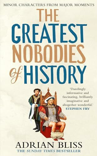 The Greatest Nobodies of History: The hilarious Sunday Times bestselling history book from the TikTok sensation