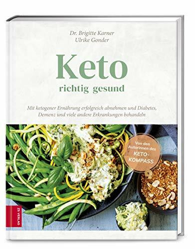 Keto – richtig gesund: Mit ketogener Ernährung erfolgreich abnehmen und Diabetes, Demenz und viele andere Erkrankungen behandeln