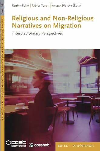Religious and Non-Religious Narratives on Migration: Interdisciplinary Perspectives (Religion and Transformation in Contemporary European Society, Band 38)