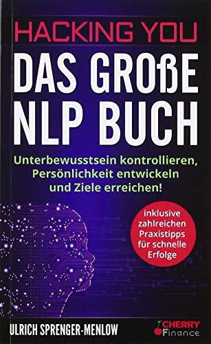 Hacking You - Das große NLP Buch: Unterbewusstsein kontrollieren, Persönlichkeit entwickeln und Ziele erreichen! + inklusive zahlreichen Praxistipps ... Ausstrahlung und Persönlichkeitsentwicklung)