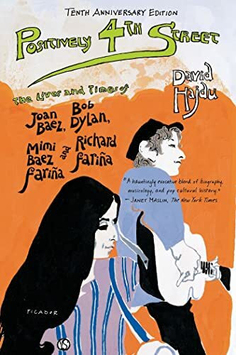 Positively 4th Street: The Lives and Times of Joan Baez, Bob Dylan, Mimi Baez Fariña, and Richard Fariña: The Lives and Times of Joan Baez, Bob Dylan, Mimi Baez Farina and Richard Farina