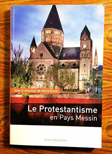 Le Protestantisme en Pays Messin: Histoire et lieux de mémoire