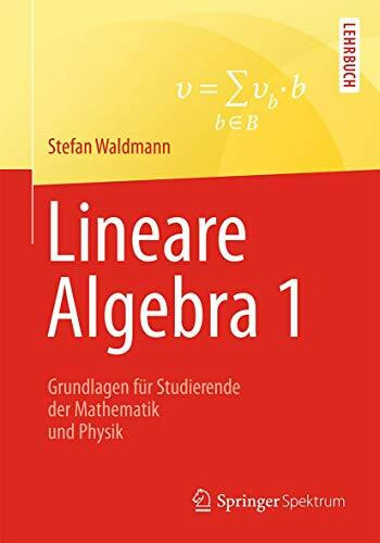 Lineare Algebra 1: Die Grundlagen für Studierende der Mathematik und Physik