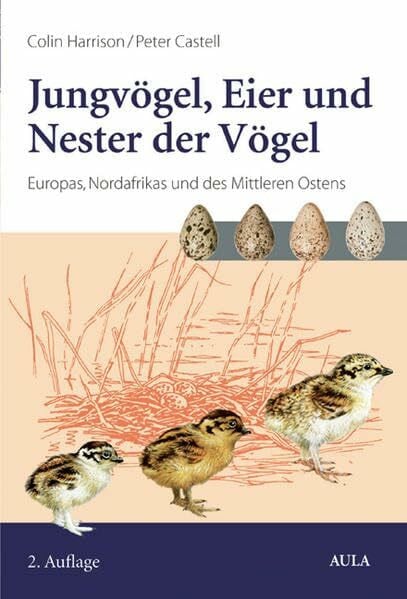 Jungvögel, Eier und Nester der Vögel Europas, Nordafrikas und des Mittleren Ostens: Ein Naturführer zur Fortpflanzungsbiologie