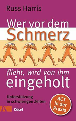 Wer vor dem Schmerz flieht, wird von ihm eingeholt: Unterstützung in schwierigen Zeiten. ACT in der Praxis