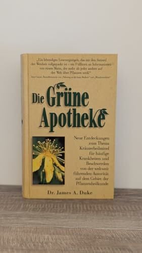 Die Grüne Apotheke. Neue Entdeckungen zum Thema Kräuterheilmittel für häufige Krankheiten und Beschwerden von der weltweit führenden Autorität auf dem Gebiet der Pflanzenheilkunde