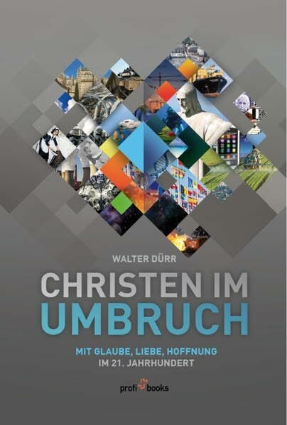 Christen im Umbruch: Mit Glaube, Liebe, Hoffnung im 21. Jahrhundert