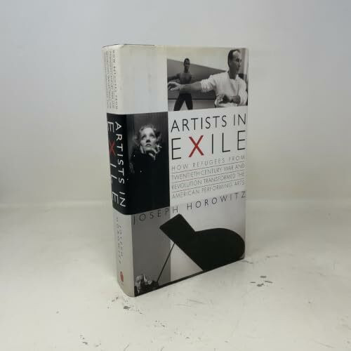 Artists in Exile: How Refugees from Twentieth-Century War and Revolution Transformed the American Performing Arts