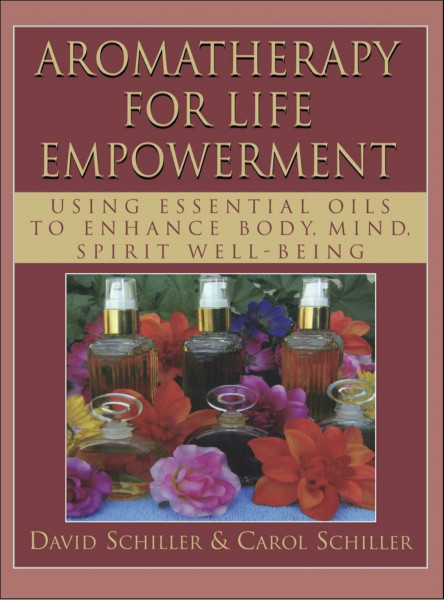 Aromatherapy for Life Empowerment: Using Essential Oils to Enhance Body, Mind, Spirit Well-Being