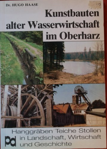 Kunstbauten alter Wasserwirtschaft im Oberharz. Hanggräben, Teiche, Stollen in Landschaft, Wirtschaft und Geschichte