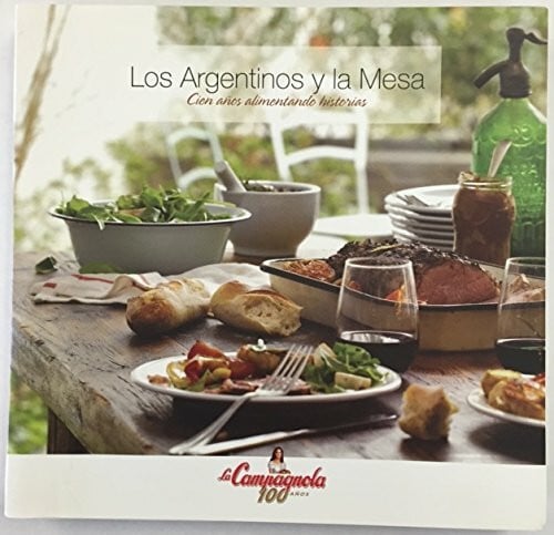 Los argentinos y la mesa / The Argentines and the table: Cien Años Alimentando Historias / One Hundred Years Feeding Stories