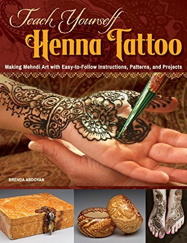 Teach Yourself Henna Tattoo: Making Mehndi Art with Easy-To-Follow Instructions, Patterns, and Projects