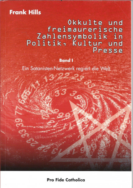 Okkulte und freimaurerische Zahlensymbolik in Politik, Kultur und Presse, Band 1: Ein Satanisten-Netzwerk regiert die Welt