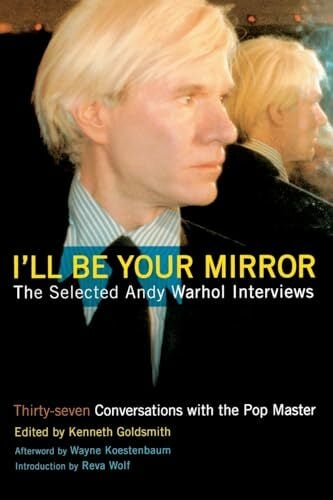 I'll Be Your Mirror: The Selected Andy Warhol Interviews I'll Be Your Mirror: The Selected Andy Warhol Interviews