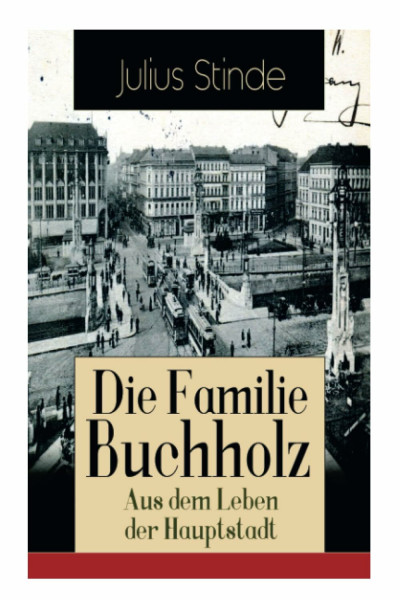 Die Familie Buchholz - Aus dem Leben der Hauptstadt: Humorvolle Chronik einer Familie (Berlin zur Kaiserzeit, ausgehendes 19. Jahrhundert)