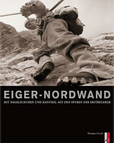 Eiger-Nordwand. Mit Nagelschuhen und Hanfseil auf den Spuren der Erstbegeher.