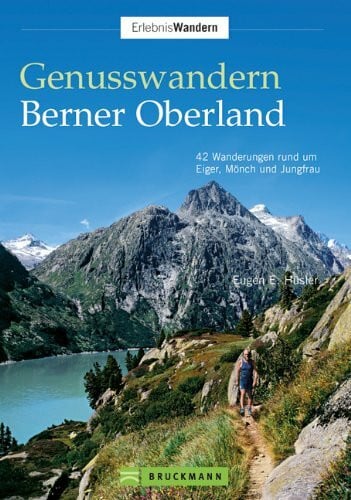 Genusswandern Berner Oberland: 40 Wanderungen zwischen Eiger, Mönch und Jungfrau