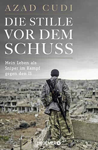 Die Stille vor dem Schuss: Mein Leben als Sniper im Kampf gegen den IS