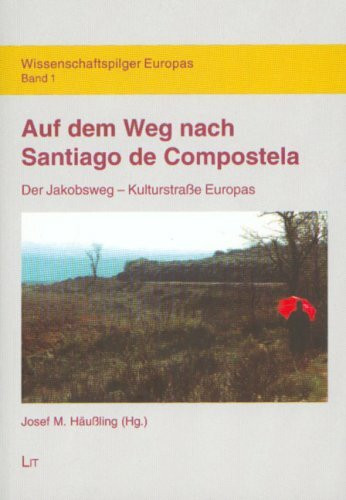 Auf dem Weg nach Santiago de Compostela: Der Jakobsweg - Erste Kulturstrasse Europas (Wissenschaftspilger Europas)