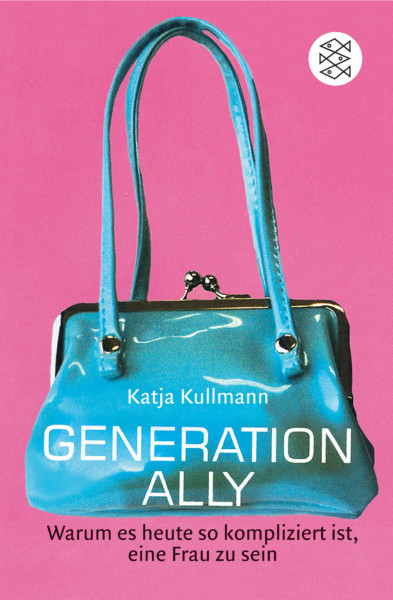 Generation Ally: Warum es heute so kompliziert ist, eine Frau zu sein