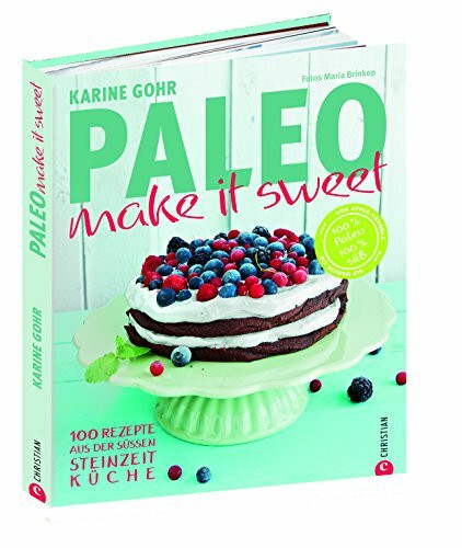 Paleo – make it sweet: 100 Rezepte aus der süßen Steinzeitküche