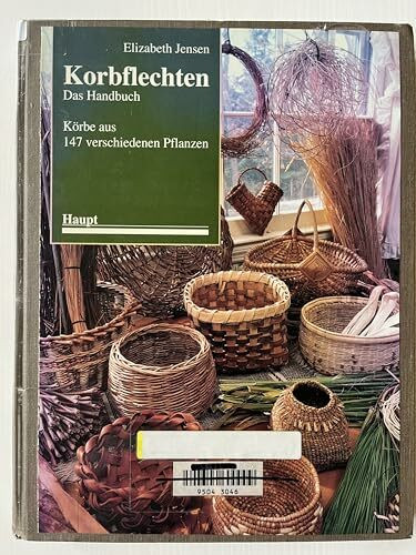 Korbflechten - Das Handbuch: Körbe aus 147 verschiedenen Pflanzen