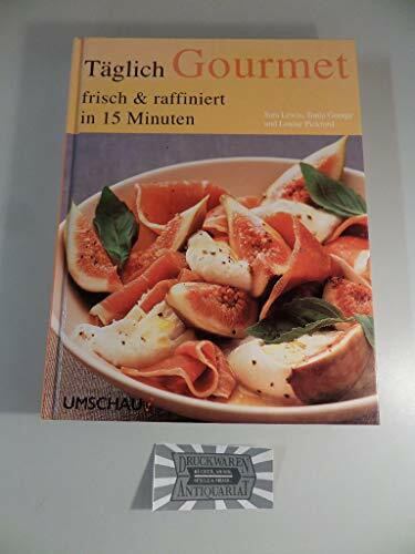 Täglich Gourmet: Frisch & raffiniert in 15 Minuten