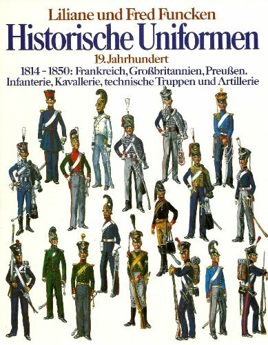 Historische Uniformen 19. Jahrhundert. 1814-1850: Frankreich, Großbritannien, Preußen. Infanterie, Kavallerie, technische Truppen und Artillerie