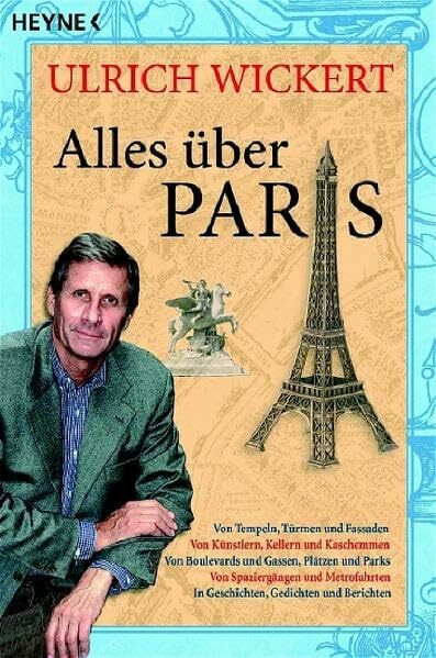 Alles über Paris: Von Tempeln, Türmen und Fassaden - Von Künstlern, Kellnern und Kaschemmen - Von Boulevards und Gassen, Plätzen und Parks - Von ... - In Geschichten, Gedichten und Berichten