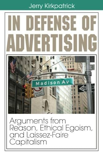 In Defense of Advertising: Arguments from Reason, Ethical Egoism, and Laissez-Faire Capitalism