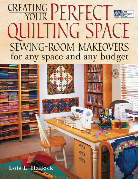 Creating Your Perfect Quilting Space: Sewing-Room Makeovers for Any Space and Any Budget