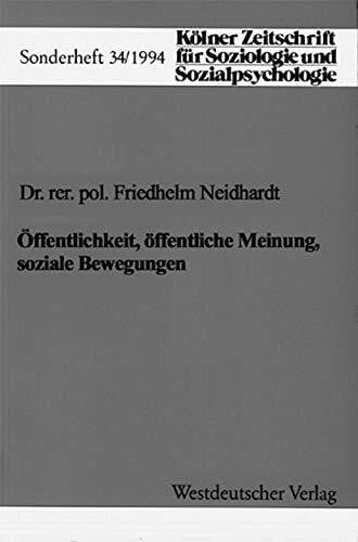 Kölner Zeitschrift für Soziologie und Sozialpsychologie, Sonderheft 34: Öffentlichkeit, öffentliche Meinung, soziale Bewegungen