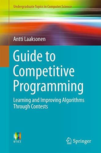 Guide to Competitive Programming: Learning and Improving Algorithms Through Contests (Undergraduate Topics in Computer Science)