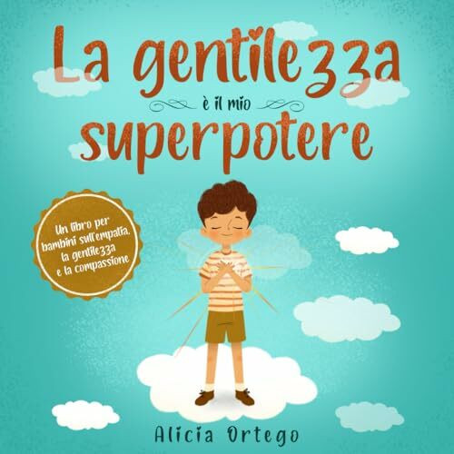 La gentilezza è il mio Superpotere: Un libro per bambini sull’empatia, la gentilezza e la compassione (I Miei Libri sui Superpoteri, Band 1)