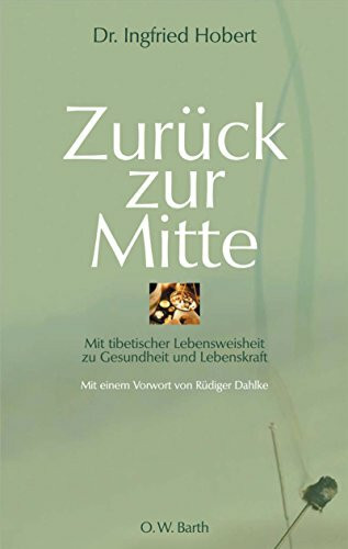 Zurück zur Mitte: Mit tibetischer Lebensweisheit zu Gesundheit und Lebenskraft