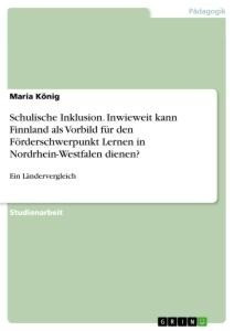 Schulische Inklusion. Inwieweit kann Finnland als Vorbild für den Förderschwerpunkt Lernen in Nordrhein-Westfalen dienen?