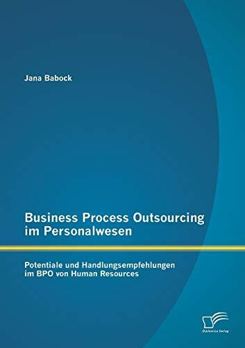 Business Process Outsourcing im Personalwesen: Potentiale und Handlungsempfehlungen im Bpo von Human Resources