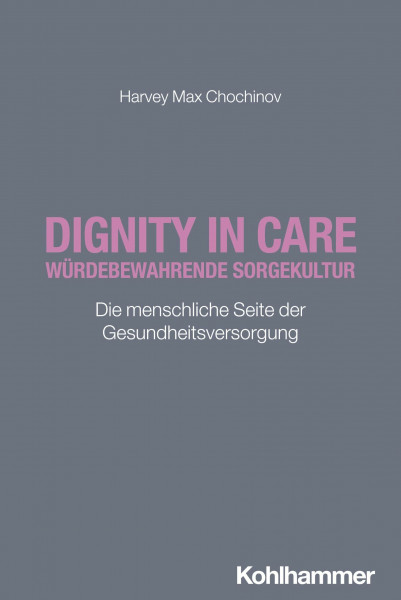 Dignity in Care - Würdebewahrende Sorgekultur: Die menschliche Seite der Gesundheitsversorgung