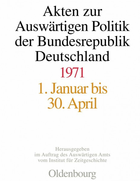 Akten zur Auswärtigen Politik der Bundesrepublik Deutschland 1971: 1. Januar bis 30. April; 1. Mai bis 30. September; 1. Oktober bis 31. Dezember